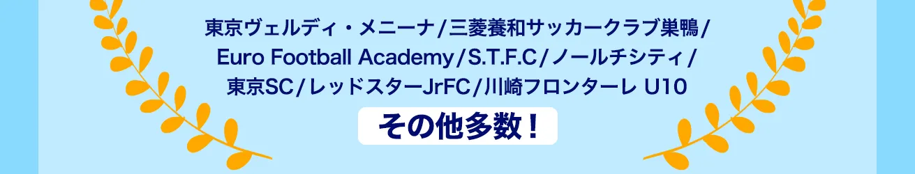東京ヴェルディ・メニーナ/三菱養和サッカークラブ巣鴨/Euro Football Academy/S.T.F.C/ノールセシティ/東京SC/レッドスターJrFC/川崎フロンターレ U10その他多数!