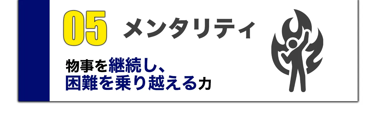 05 メンタリティ / 物事を継続し、困難を乗り越える力