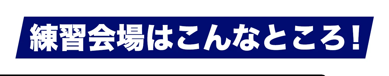 練習会場はこんなところ!